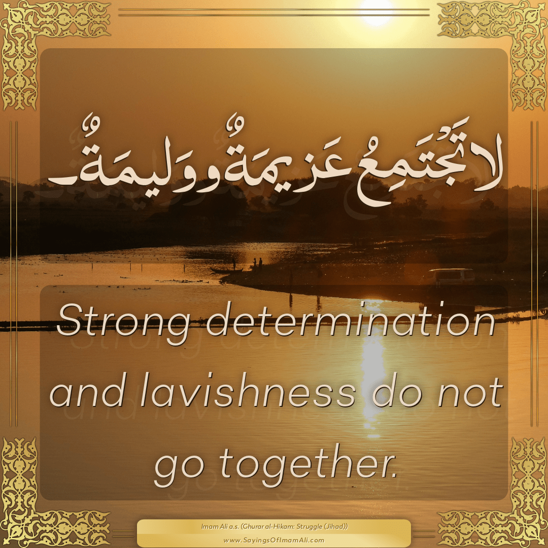 Strong determination and lavishness do not go together.